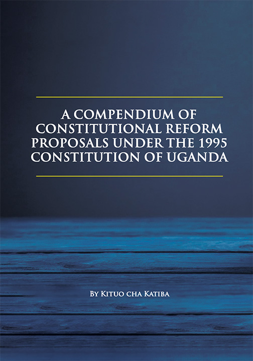 A Compendium of Constitutional Reform Proposals under the 1995 Constitution of Uganda